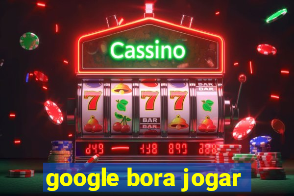 google bora jogar